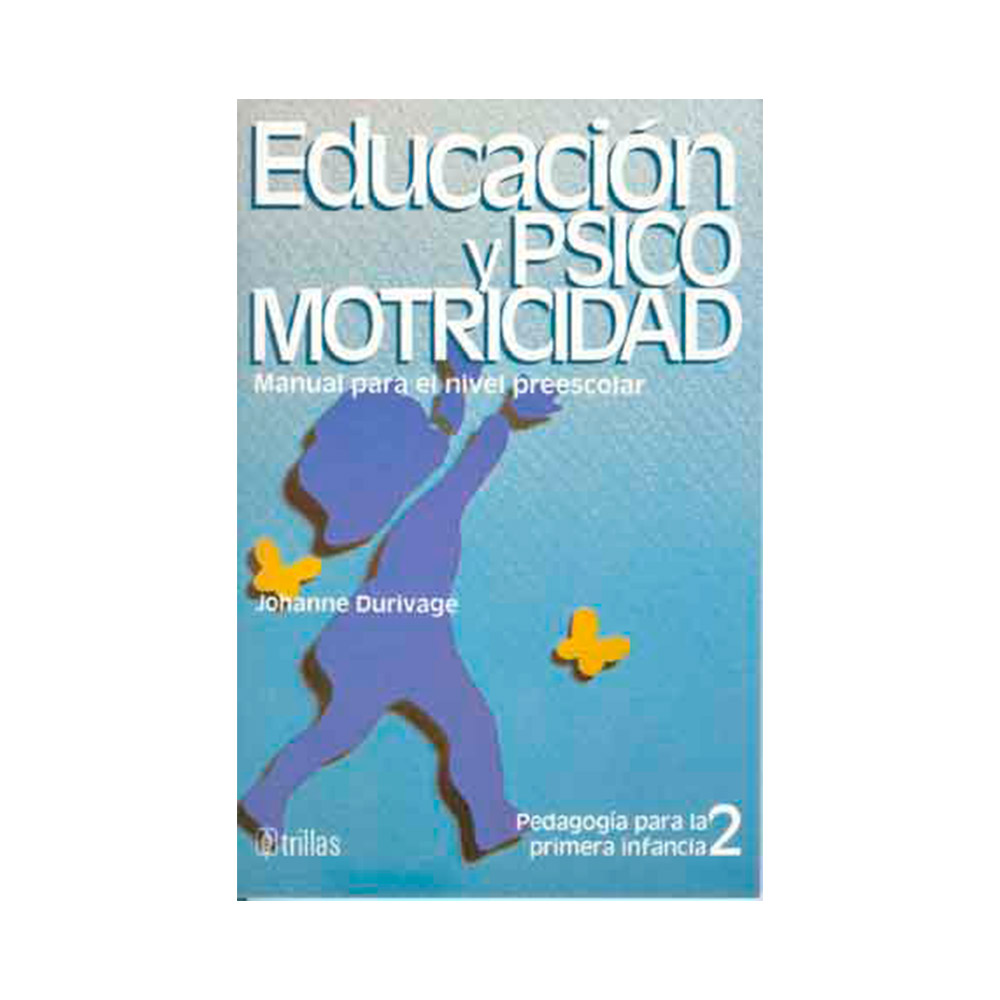 Trillas Educación y psicomotricidad. Manual para nivel preescolar. Desarrollo psicomotor y psicomotricidad aplicada al niño