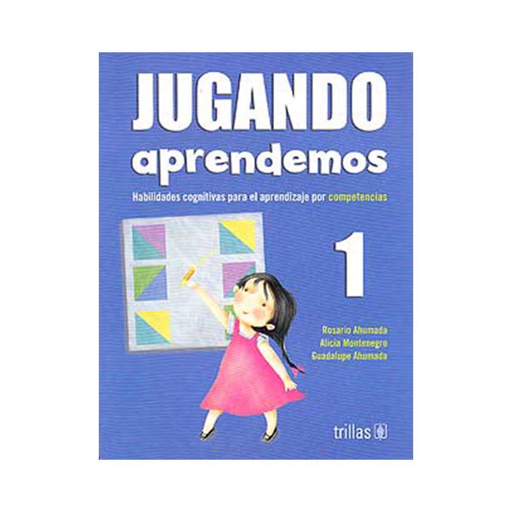 Trillas Jugando aprendemos 1. Habilidades cognitivas para el aprendizaje por competencias.