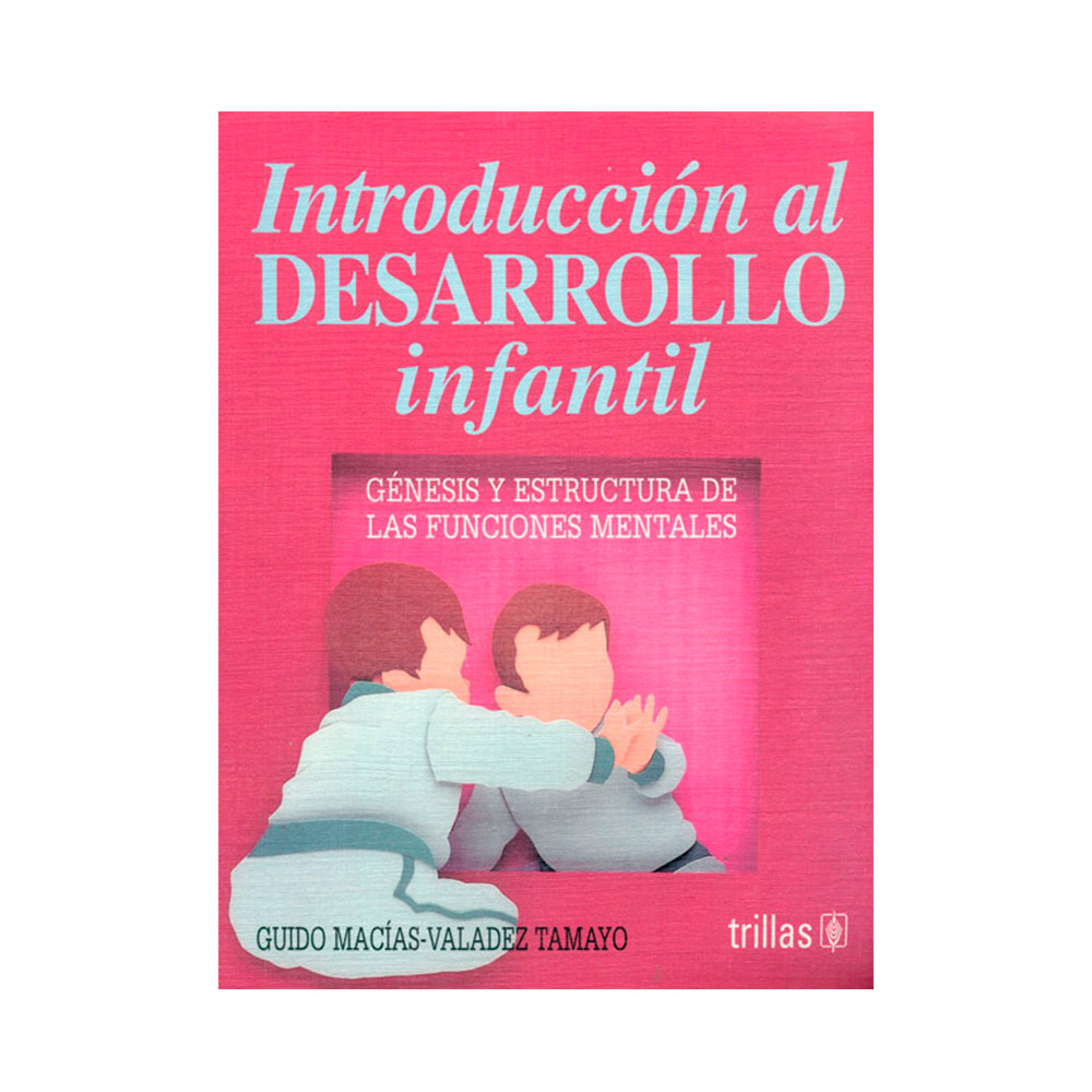Trillas Introducción al desarrollo infantil. Génesis y estructura de las funciones mentales.
