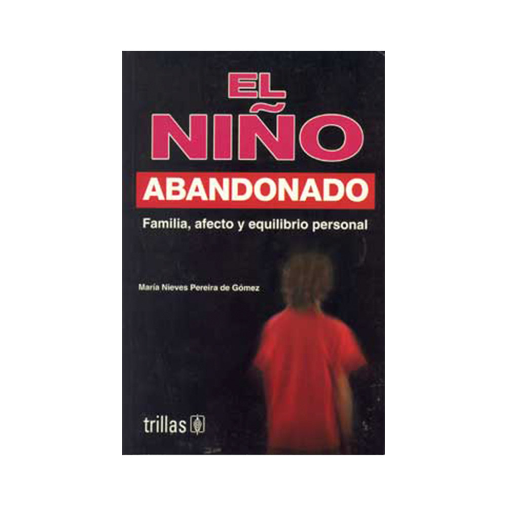 Trillas El niño abandonado. Familia, afecto y equilibrio personal.