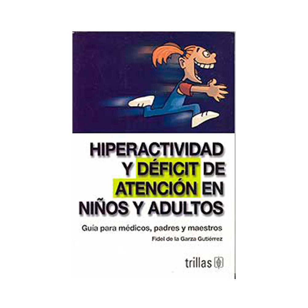 Trillas Hiperactividad y déficit de atención en niños y adultos. Guía para médicos, padres y maestros.