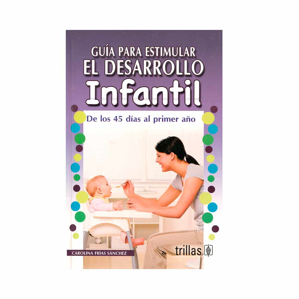 Guía para estimular el desarrollo infantil. De los 45 días al primer año