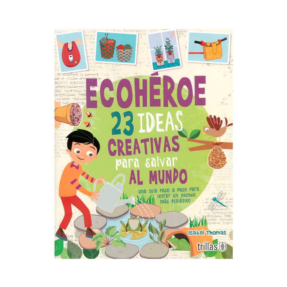 Ecohéroe. 23 ideas creativas para salvar al mundo