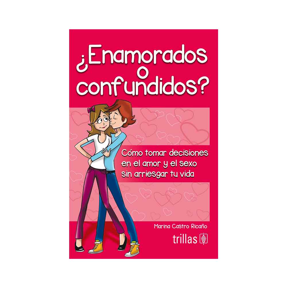 ¿Enamorados o confundidos? Cómo tomar decisiones en el amor y el sexo sin arriesgar tu vida