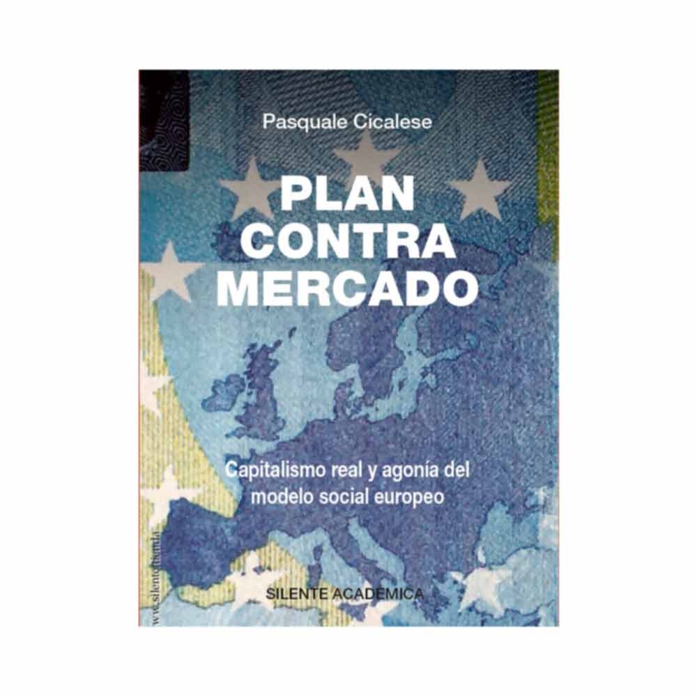 Plan contra mercado - Capitalismo real y agonía del modelo social europeo  Pasquale Cicalese